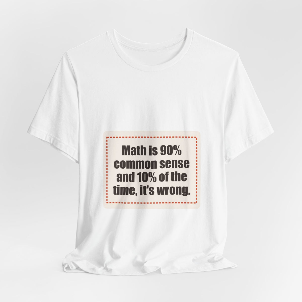 Math is 90% common sense and 10% of the time, it's wrong