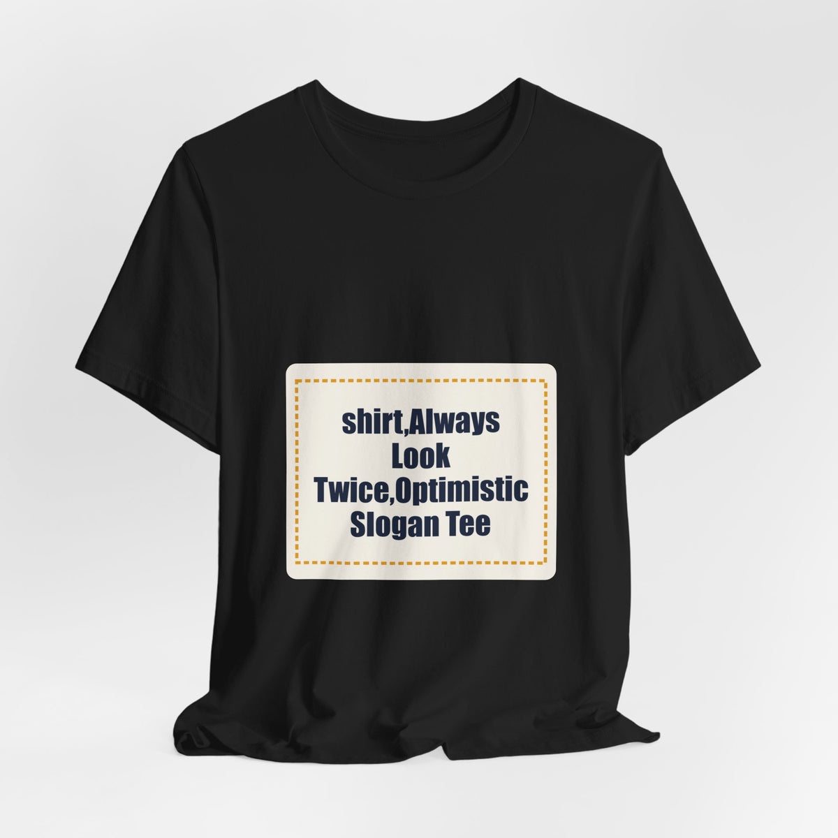 shirt,Always Look Twice,Optimistic Slogan Tee