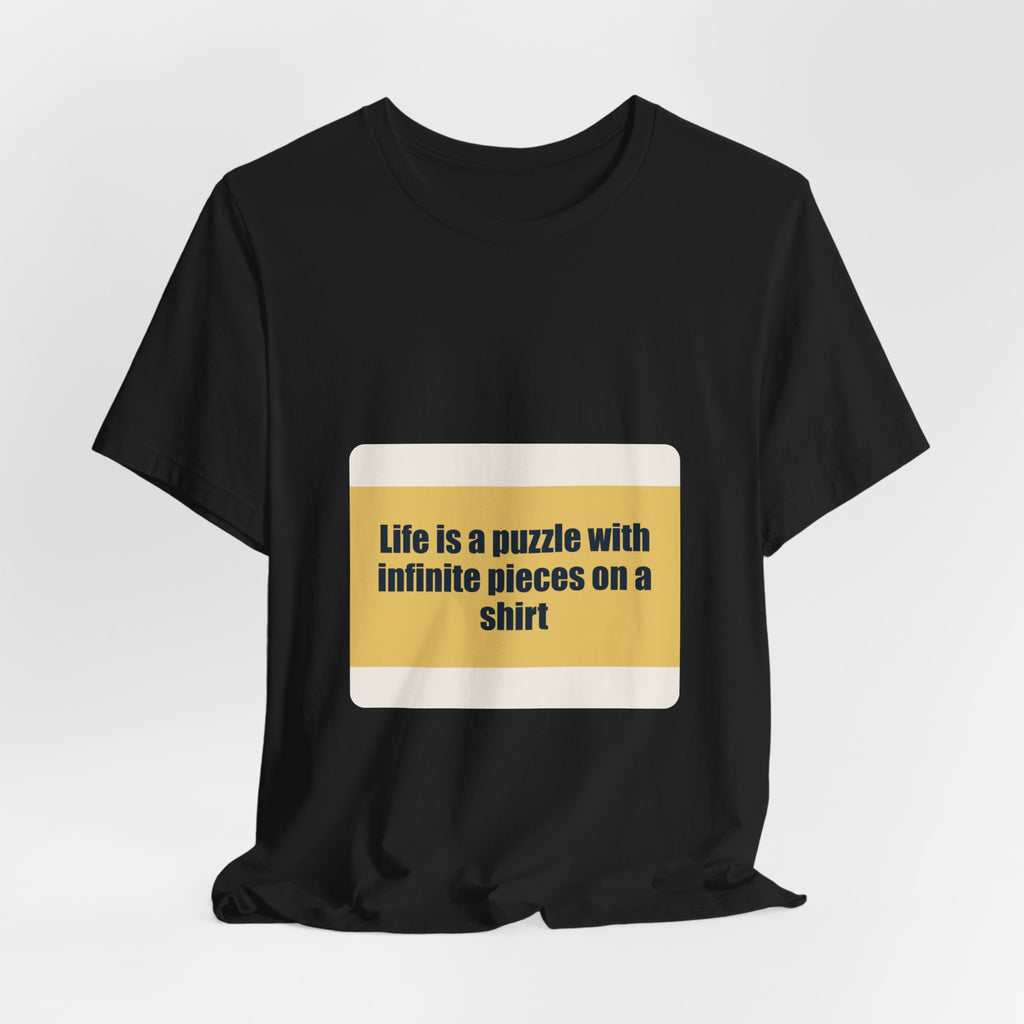 Life is a puzzle with infinite pieces on a shirt