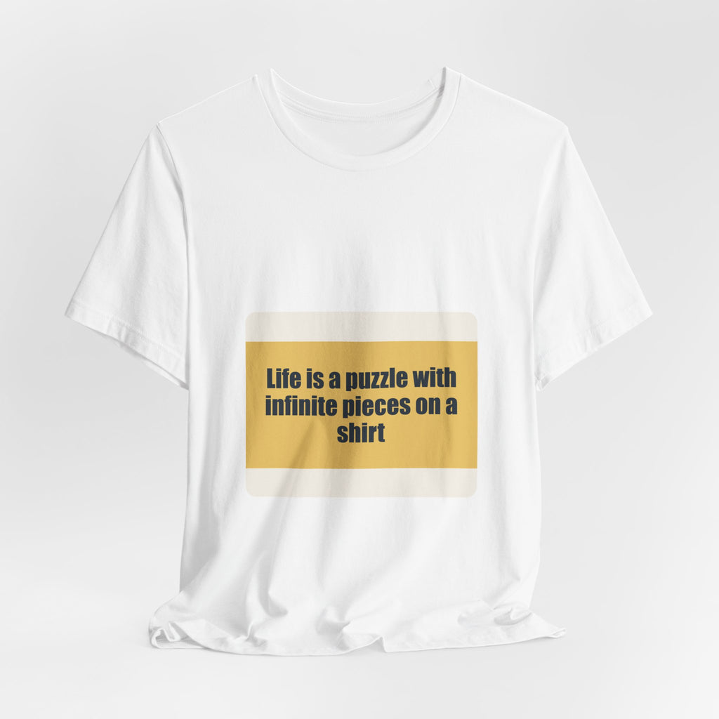 Life is a puzzle with infinite pieces on a shirt