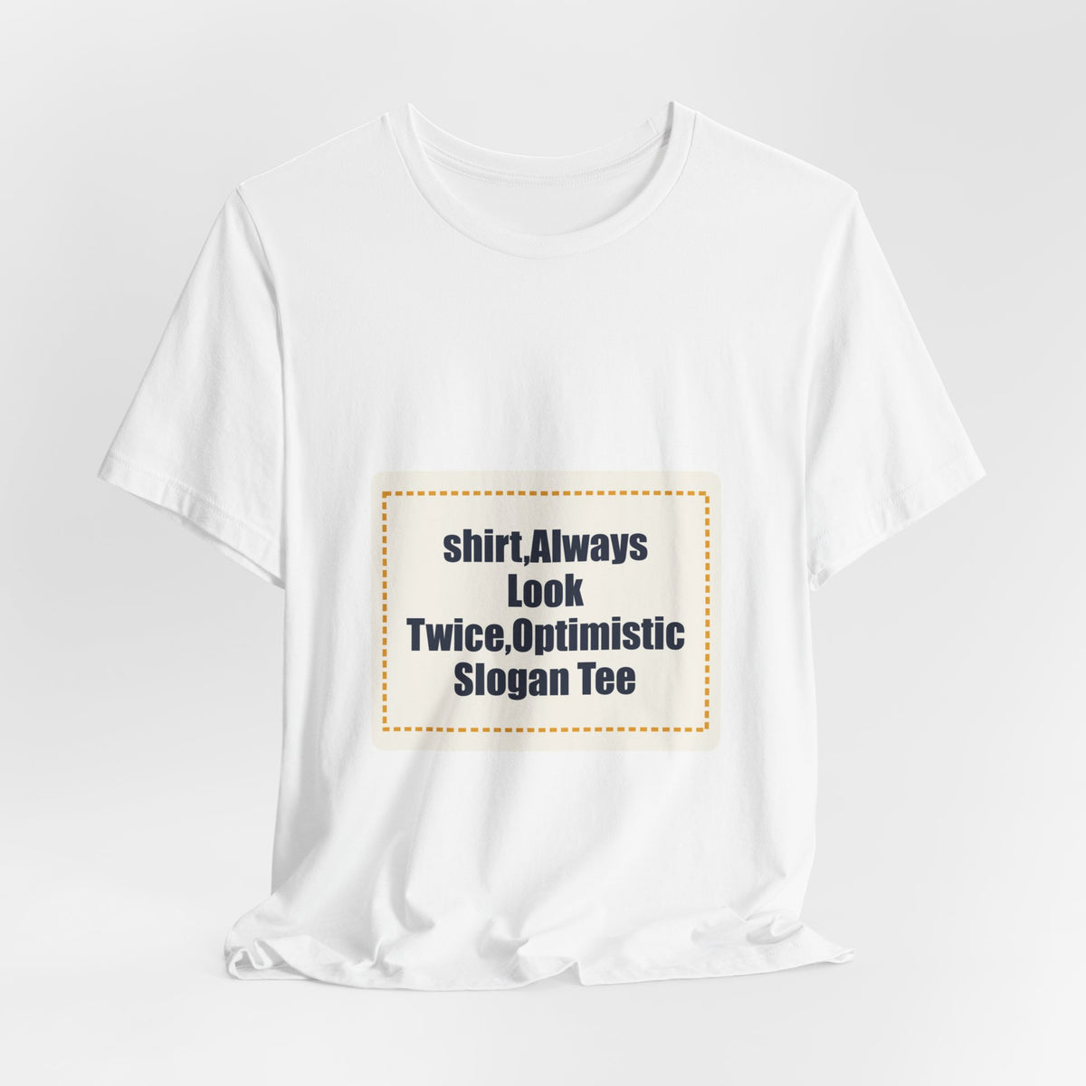 shirt,Always Look Twice,Optimistic Slogan Tee