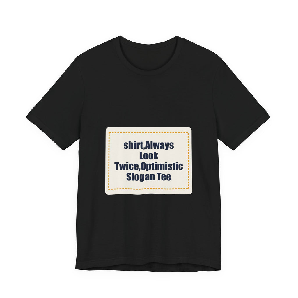 shirt,Always Look Twice,Optimistic Slogan Tee