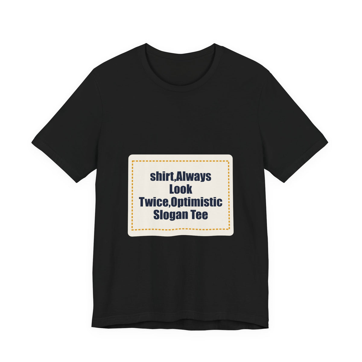 shirt,Always Look Twice,Optimistic Slogan Tee