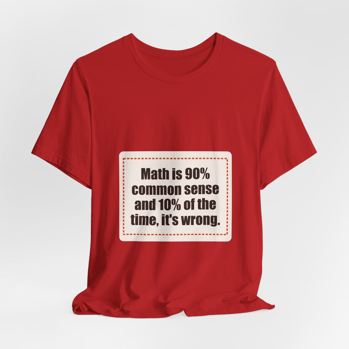 Math is 90% common sense and 10% of the time, it's wrong
