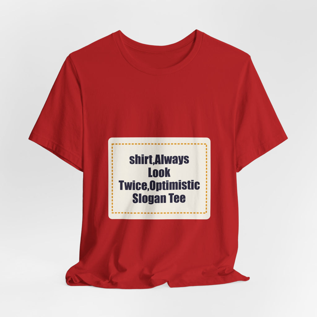 shirt,Always Look Twice,Optimistic Slogan Tee
