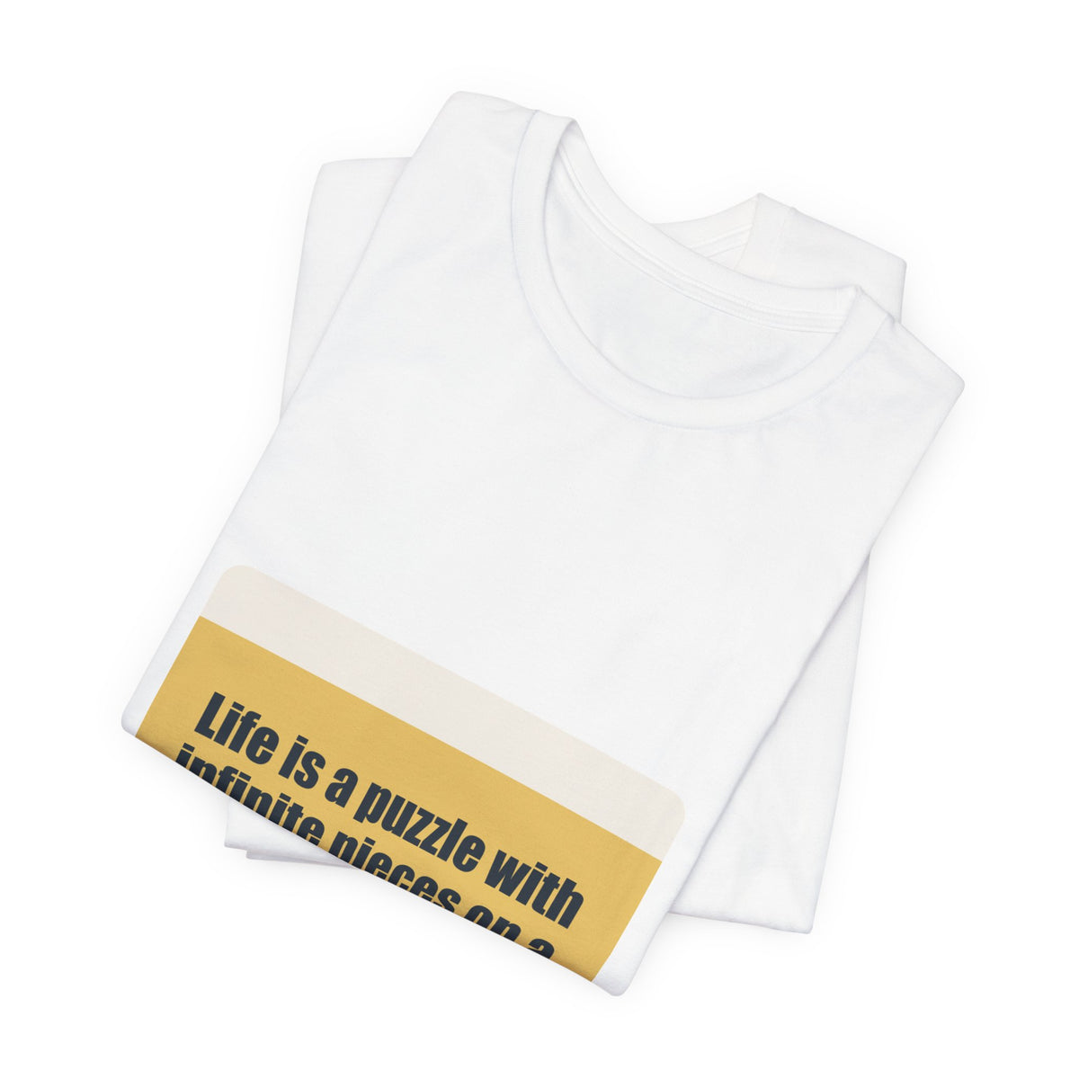 Life is a puzzle with infinite pieces on a shirt