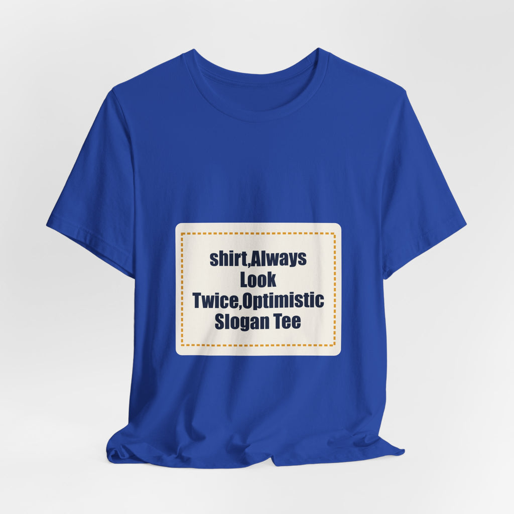 shirt,Always Look Twice,Optimistic Slogan Tee